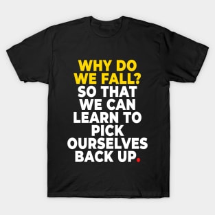 Why do we fall? So that we can learn to pick ourselves back up T-Shirt